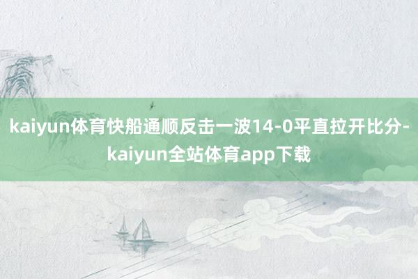 kaiyun體育快船通順反擊一波14-0平直拉開比分-kaiyun全站體育app下載