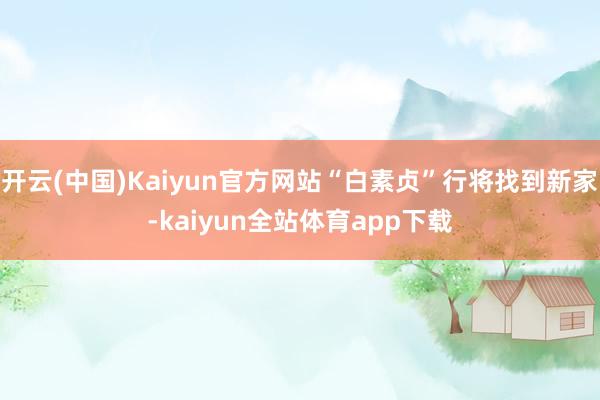 開云(中國)Kaiyun官方網站“白素貞”行將找到新家-kaiyun全站體育app下載